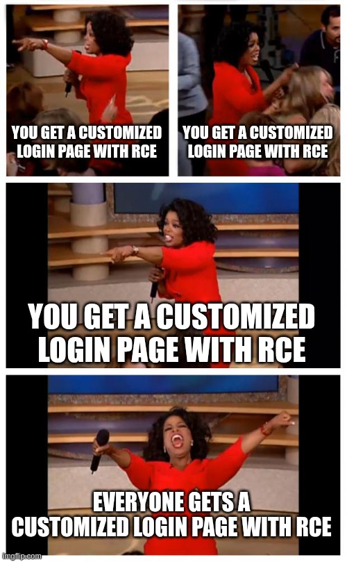 oprah meme Everyone gets a customized login page vulnerable to RCE